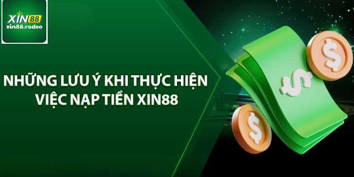 Những lưu ý quan trọng đảm bảo việc nạp tiền xin88 được thông suốt